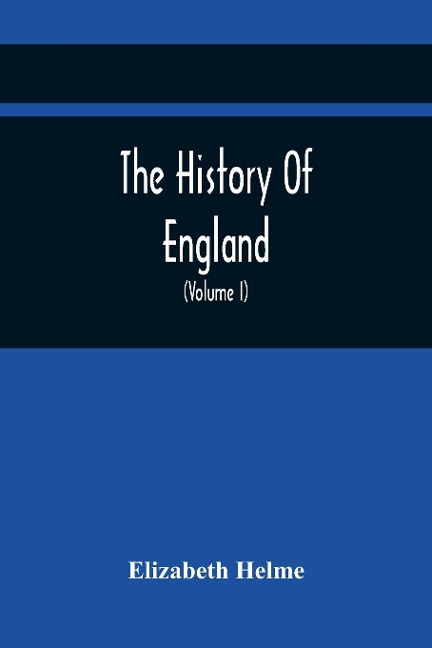 The History Of England: Related In Familiar Conversations, By A Father To His ChildrenInterspersed with Moral and Instructive Remarks and Observations On The Most Leading And Interesting Subjects Designed for the Perusal of Youth (Volume I)