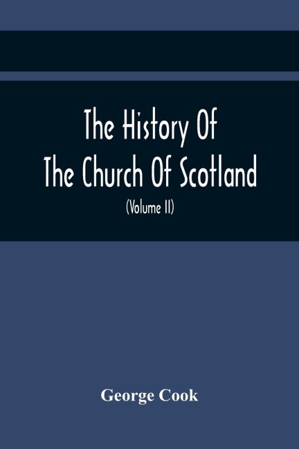 The History Of The Church Of Scotland, From The Establishment Of The Reformation To The Revolution: Illustrating A Most Interesting Period Of The Political History Of Britain (Volume Ii)