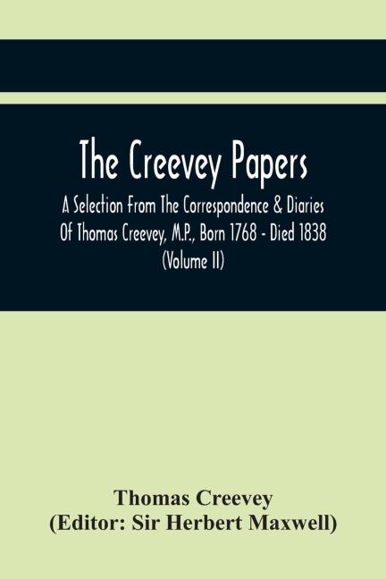 The Creevey Papers: A Selection From The Correspondence & Diaries Of Thomas Creevey, M.P., Born 1768 - Died 1838 (Volume Ii)