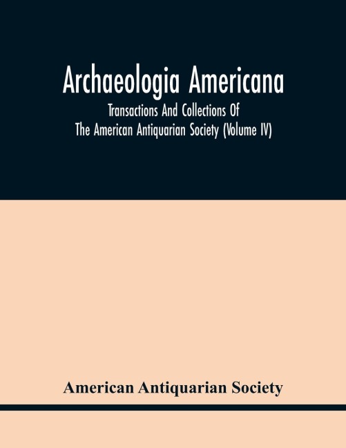 Archaeologia Americana: Transactions And Collections Of The American Antiquarian Society (Volume Iv)