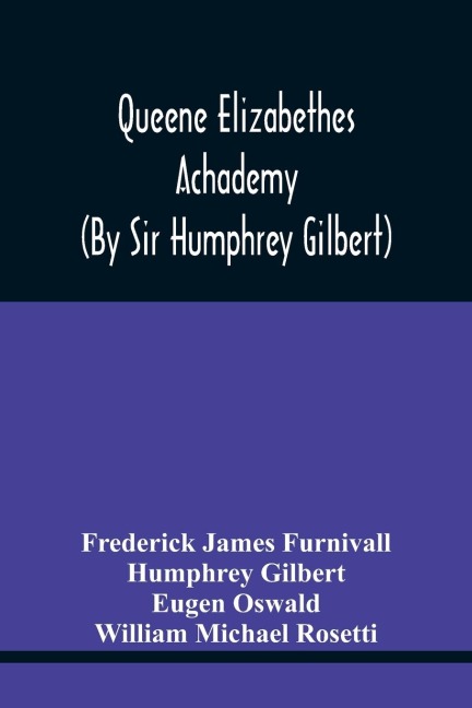 Queene Elizabethes Achademy (By Sir Humphrey Gilbert): A Booke Of Percedence. The Ordering Of A Funerall, &C. Varying Versions Of The Good Wife, The Wise Man, &C