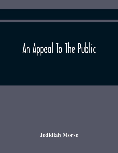 An Appeal To The Public: On The Controversy Respecting The Revolution In Harvard College And The Events Which Have Followed It Occasioned By The Use Which Has Been Made Of Oertain Complaints And Accusations Of Miss Hannah Adams, Against The Author