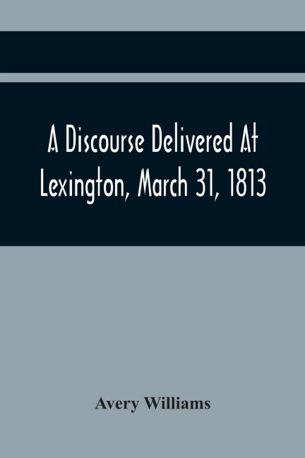A Discourse Delivered At Lexington, March 31, 1813, The Day Which Completed A Century From The Incorporation Of The Town