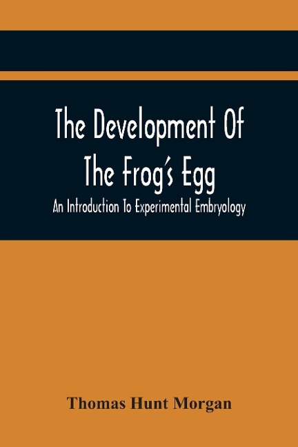 The Development Of The FrogS Egg: An Introduction To Experimental Embryology