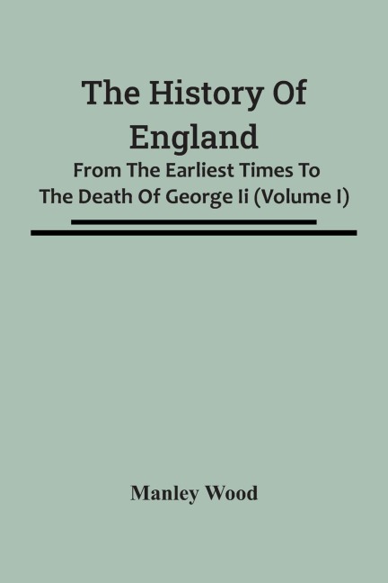 The History Of England: From The Earliest Times To The Death Of George Ii (Volume I)