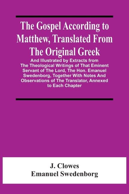 The Gospel According To Matthew, Translated From The Original Greek, And Illustrated By Extracts From The Theological Writings Of That Eminent Servant Of The Lord, The Hon. Emanuel Swedenborg, Together With Notes And Observations Of The Translator, Annexe