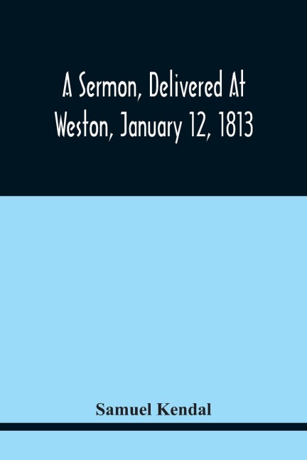 A Sermon, Delivered At Weston, January 12, 1813, On The Termination Of A Century Since The Incorporation Of The Town