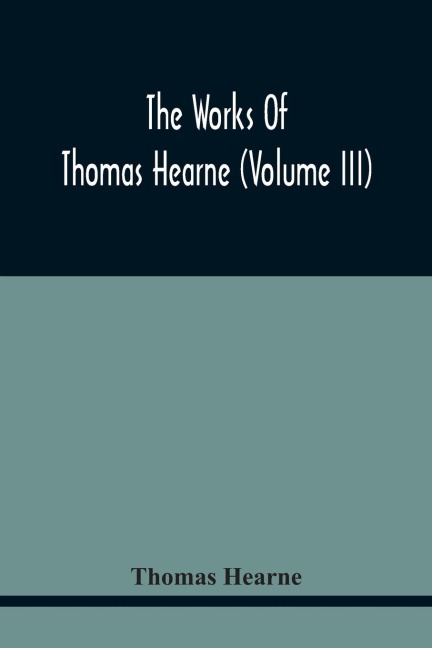 The Works Of Thomas Hearne (Volume Iii) Peter LangtoffS Chronicle (As Illustrated And ImprovD By Robert Of Brunne) From The Death Of Cardwalader To The End Of K. Edward The FirstS Reign (Volume I)