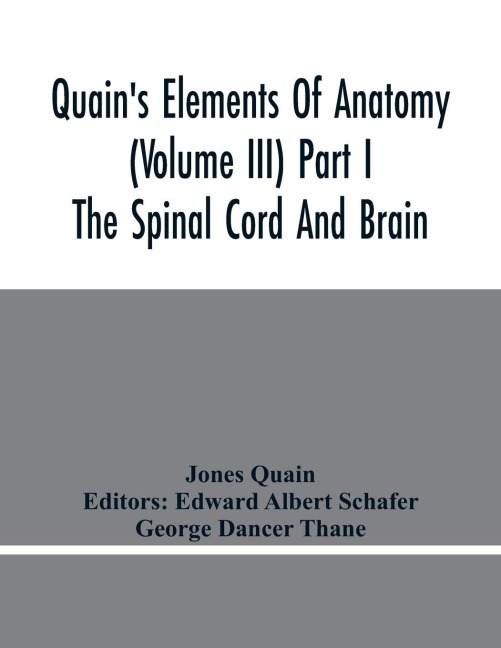 QuainS Elements Of Anatomy (Volume Iii) Part I The Spinal Cord And Brain