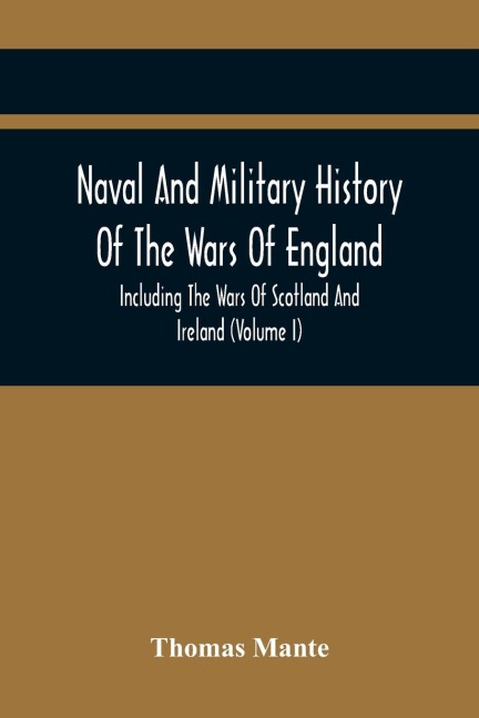 Naval And Military History Of The Wars Of England: Including The Wars Of Scotland And Ireland (Volume I)