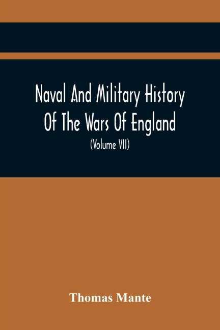 Naval And Military History Of The Wars Of England: From The Roman Invasion To The Termination Of The Late War; Including The Wars Of Scotland And Ireland (Volume Vii)