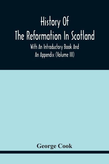 History Of The Reformation In Scotland: With An Introductory Book And An Appendix (Volume Iii)