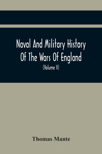 Naval And Military History Of The Wars Of England: Including The Wars Of Scotland And Ireland (Volume V)
