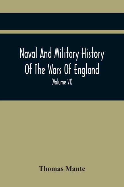 Naval And Military History Of The Wars Of England: Including The Wars Of Scotland And Ireland (Volume Vi)