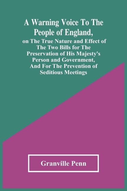 A Warning Voice To The People Of England, On The True Nature And Effect Of The Two Bills For The Preservation Of His MajestyS Person And Government, And For The Prevention Of Seditious Meetings