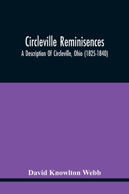 Circleville Reminisences: A Description Of Circleville, Ohio (1825-1840) ; Also An Account Of The 115-Year Old Sister Of Commodore Oliver Hazard Perry