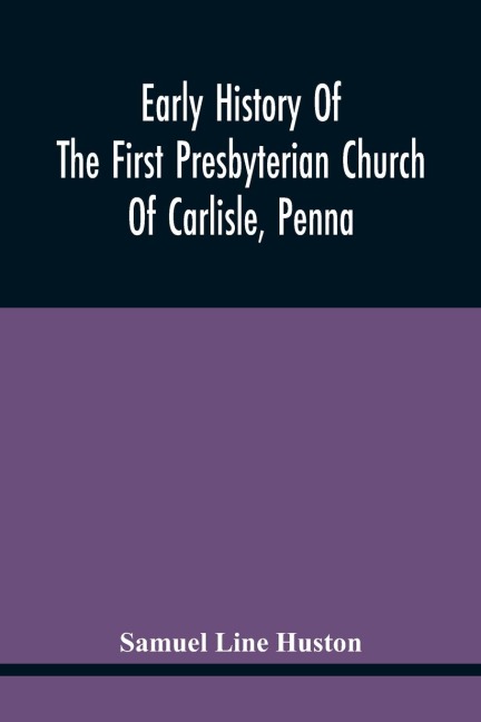 Early History Of The First Presbyterian Church Of Carlisle, Penna
