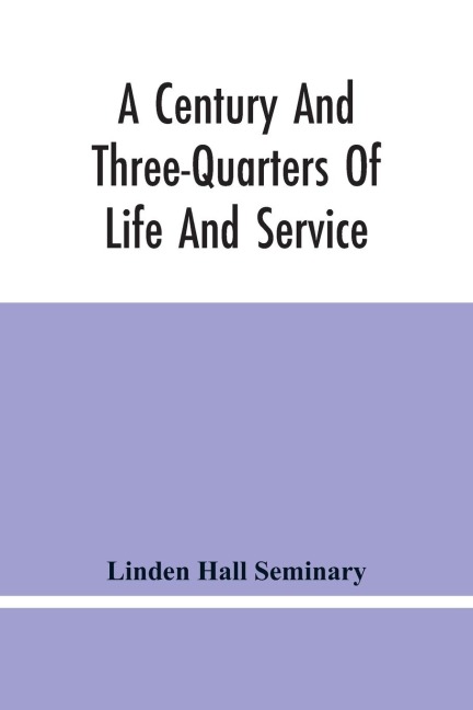 A Century And Three-Quarters Of Life And Service: Linden Hall Seminary, Lititz, Pennsylvania, 1746-1921