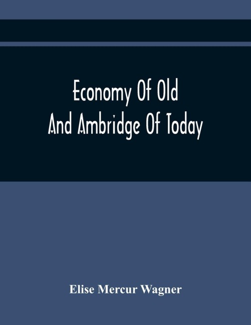 Economy Of Old And Ambridge Of Today: Historical Outlines, Embracing The Settlement And Life Of Economy Of Old, Together With The Vast Development In Recent Years Of Ambridge And Surroundings On This Historic Spot