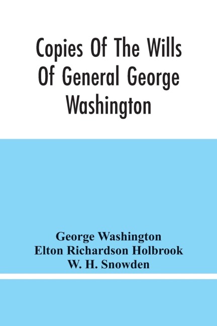 Copies Of The Wills Of General George Washington, The First President Of The United States And Of Martha Washington, His Wife: And Other Interesting Records Of The County Of Fairfax, Virginia, Wherein They Lived And Died