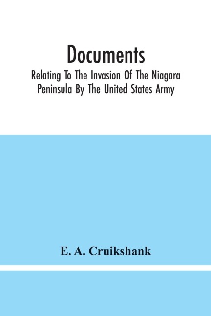 Documents; Relating To The Invasion Of The Niagara Peninsula By The United States Army, Commanded By General Jacob Brown, In July And August, 1814