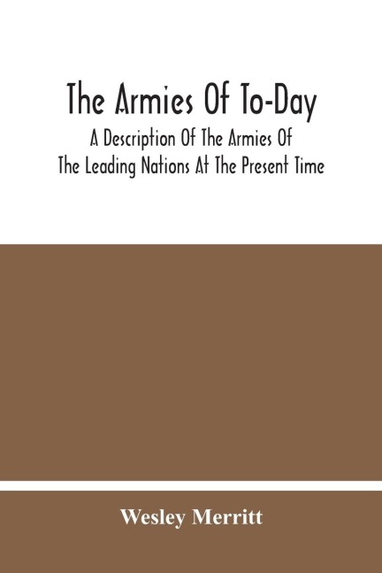 The Armies Of To-Day: A Description Of The Armies Of The Leading Nations At The Present Time