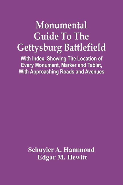 Monumental Guide To The Gettysburg Battlefield: With Index, Showing The Location Of Every Monument, Marker And Tablet, With Approaching Roads And Avenues