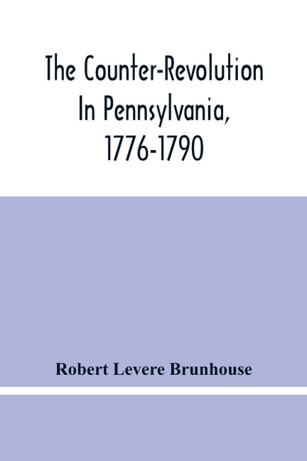 The Counter-Revolution In Pennsylvania, 1776-1790