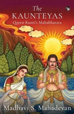 The Kaunteyas Queen Kuntis Mahabharata