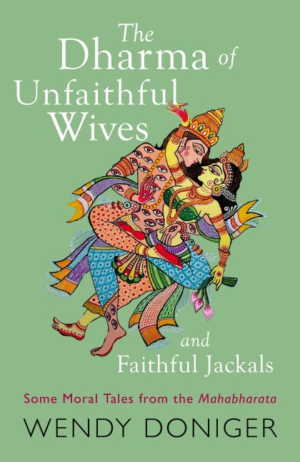The Dharma of Unfaithful Wives and Faithful Jackals: Some Moral Tales From The Mahabharata