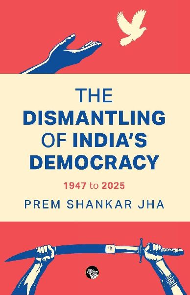 The Dismantling of Indias Democracy 1947 To 2025