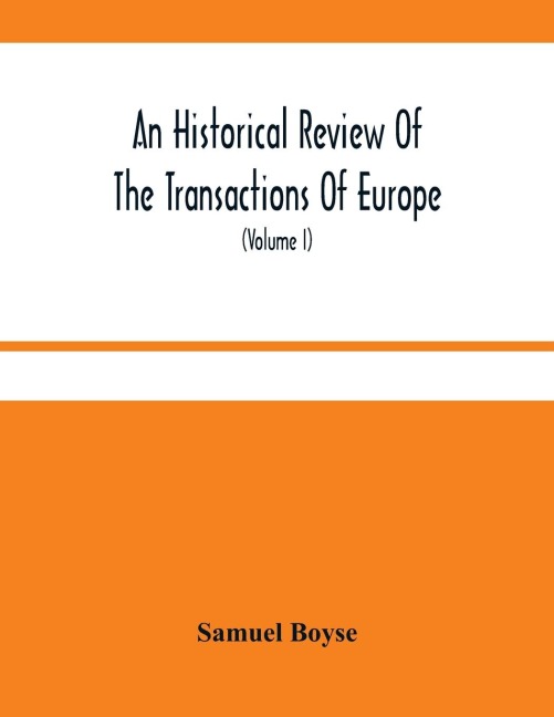 An Historical Review Of The Transactions Of Europe: From The Commencement Of The War With Spain In 1739, To The Insurrection In Scotland In 1745 With Proceedings In Parliament And The Most Remarkable Domestick Occurrences During That Period ; To Which Is
