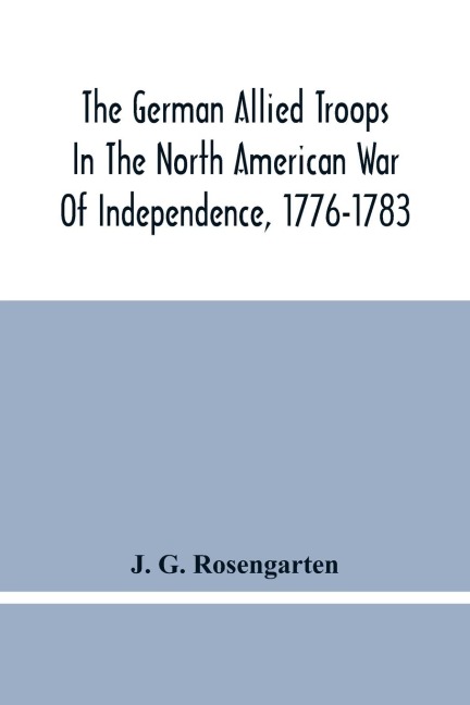 The German Allied Troops In The North American War Of Independence, 1776-1783