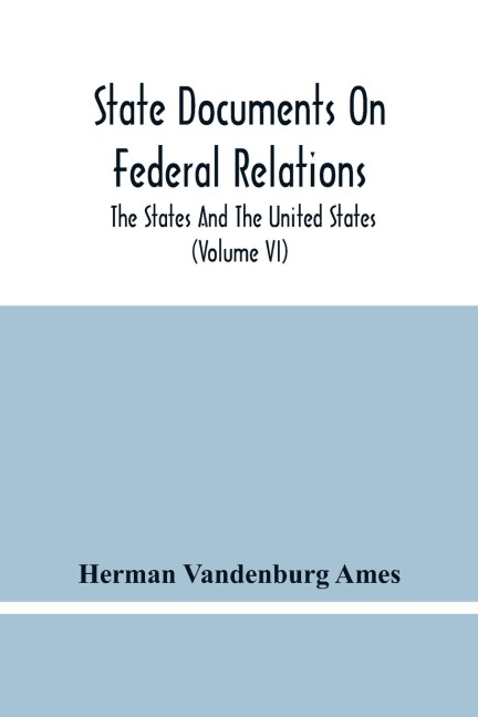 State Documents On Federal Relations: The States And The United States (Volume Vi)