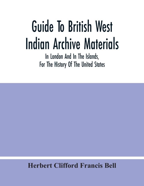 Guide To British West Indian Archive Materials, In London And In The Islands, For The History Of The United States