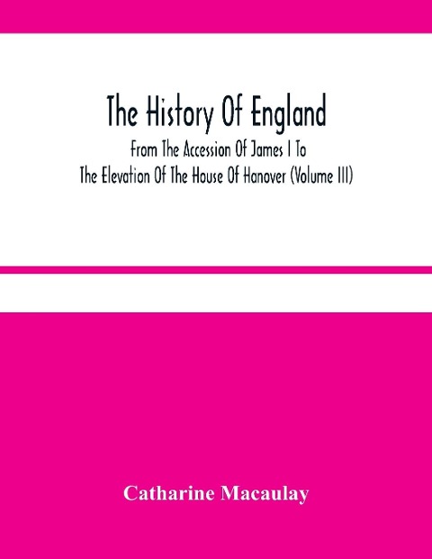 The History Of England: From The Accession Of James I To The Elevation Of The House Of Hanover (Volume Iii)