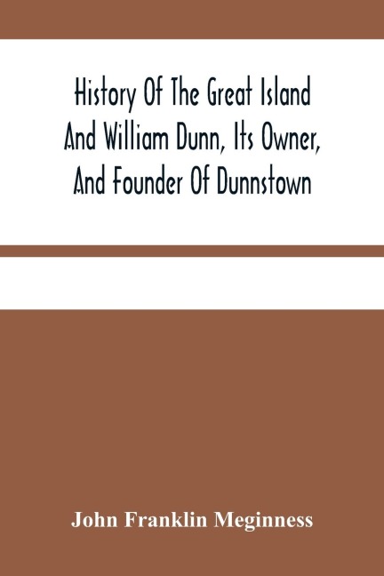 History Of The Great Island And William Dunn, Its Owner, And Founder Of Dunnstown
