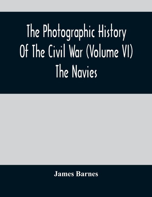 The Photographic History Of The Civil War (Volume VI) The Navies