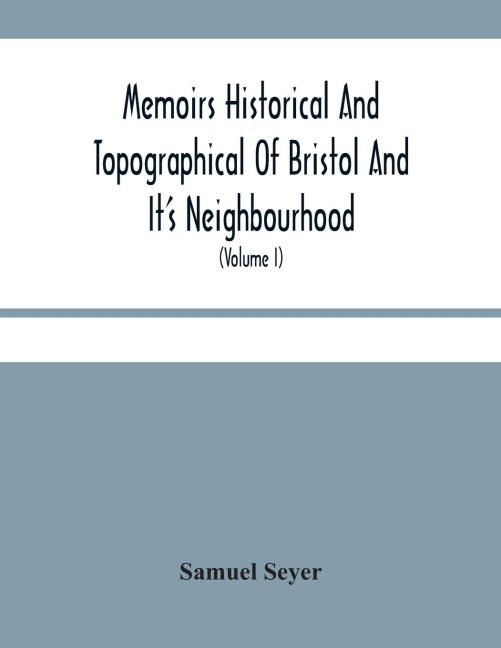 Memoirs Historical And Topographical Of Bristol And ItS Neighbourhood; From The Earliest Period Down To The Present Time (Volume I)