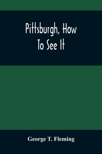 Pittsburgh, How To See It: A Complete, Reliable Guide Book With Illustrations, The Latest Map And Complete Index