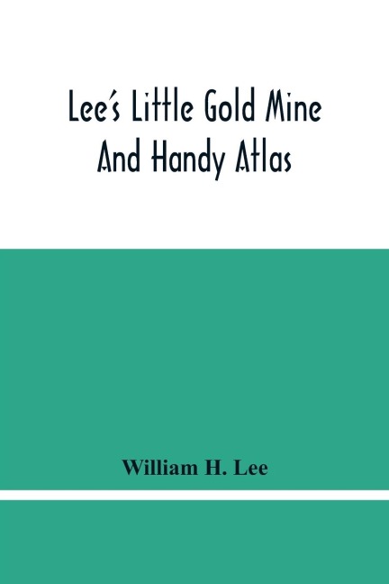 Lee'S Little Gold Mine And Handy Atlas: Important Facts, Historical Political Statistical And Geographical : General Information On Thousands Of Subjects Of Interest To Everyone, War History, Sports Records Up To Date Population, Excess Baggage Charges,