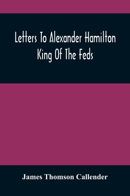 Letters To Alexander Hamilton: King Of The Feds