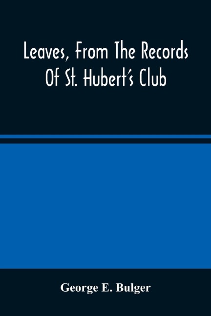 Leaves, From The Records Of St. Hubert'S Club: Or Reminiscences Of Sporting Expeditions In Many Lands