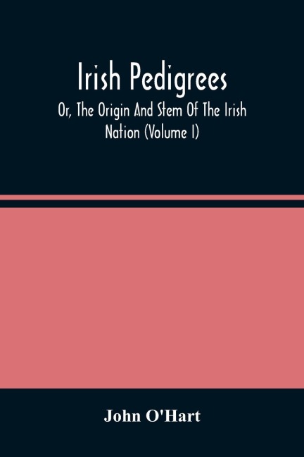 Irish Pedigrees; Or, The Origin And Stem Of The Irish Nation (Volume I)