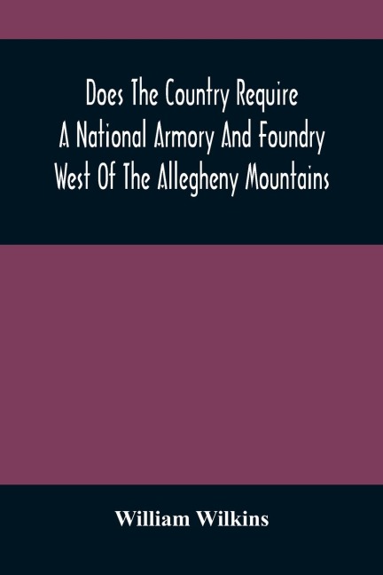 Does The Country Require A National Armory And Foundry West Of The Allegheny Mountains ; If It Does, Where Should They Be Located?