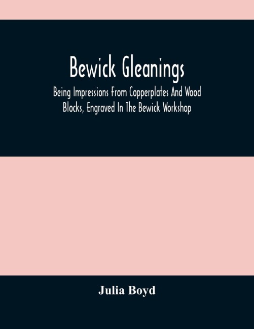 Bewick Gleanings: Being Impressions From Copperplates And Wood Blocks, Engraved In The Bewick Workshop