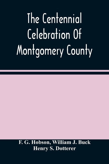The Centennial Celebration Of Montgomery County: At Norristown, Pa., September 9,10,11,12, 1884 : An Official Record Of Its Proceedings