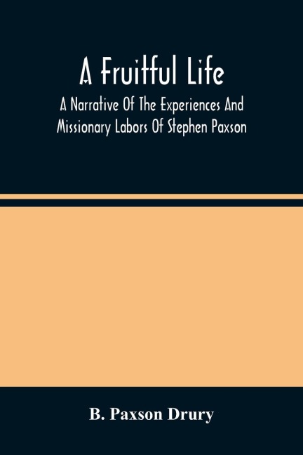 A Fruitful Life: A Narrative Of The Experiences And Missionary Labors Of Stephen Paxson