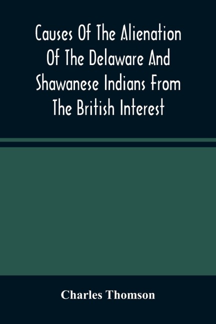 Causes Of The Alienation Of The Delaware And Shawanese Indians From The British Interest