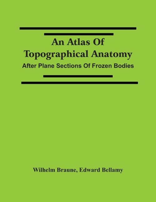 An Atlas Of Topographical Anatomy: After Plane Sections Of Frozen Bodies